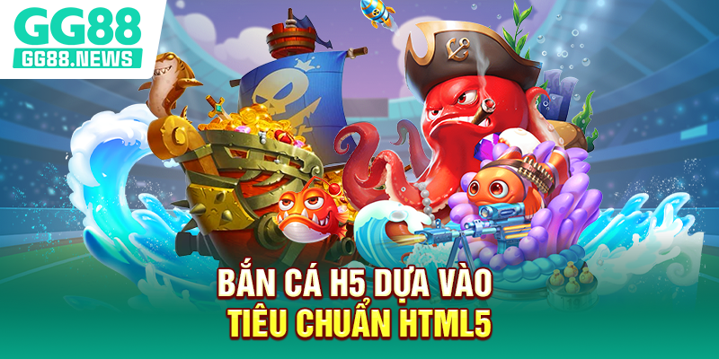 Bắn cá H5 dựa vào tiêu chuẩn HTML5