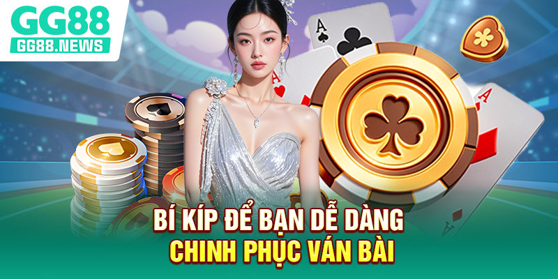 Bí kíp để bạn dễ dàng chinh phục ván bài