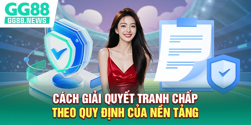 Cách giải quyết tranh chấp theo quy định của nền tảng