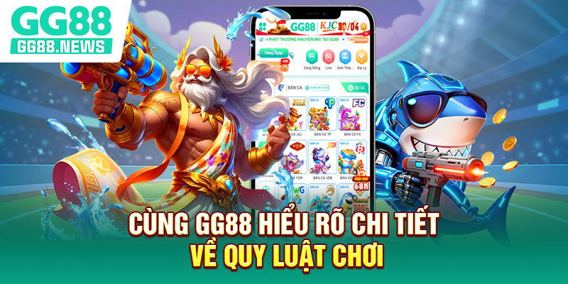 Cùng GG88 hiểu rõ chi tiết về quy luật chơi