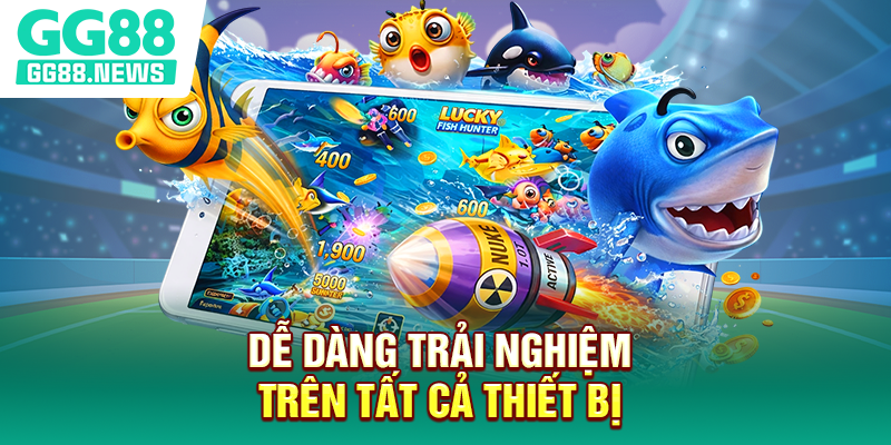 Dễ dàng trải nghiệm trên tất cả thiết bị