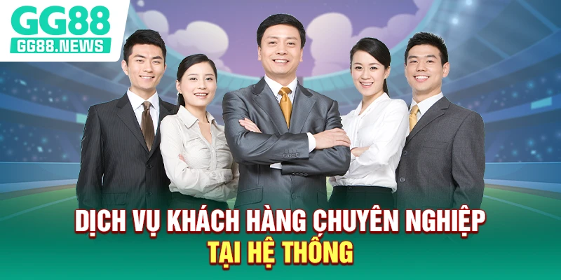Dịch vụ khách hàng chuyên nghiệp tại hệ thống