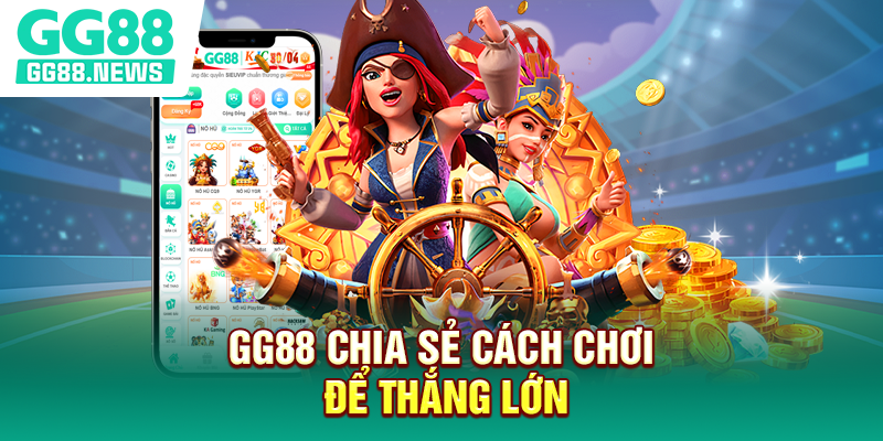 GG88 chia sẻ cách chơi để thắng lớn