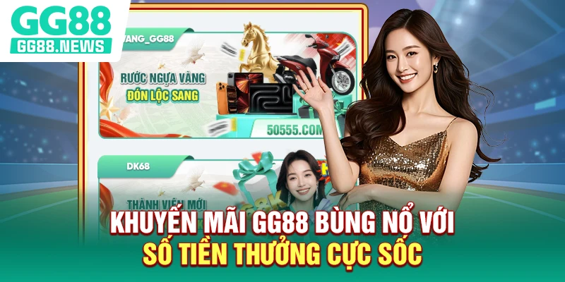 Khuyến mãi GG88 bùng nổ với số tiền thưởng cực sốc