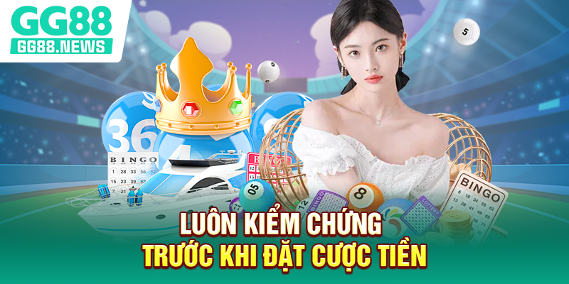 Luôn kiểm chứng trước khi đặt cược tiền