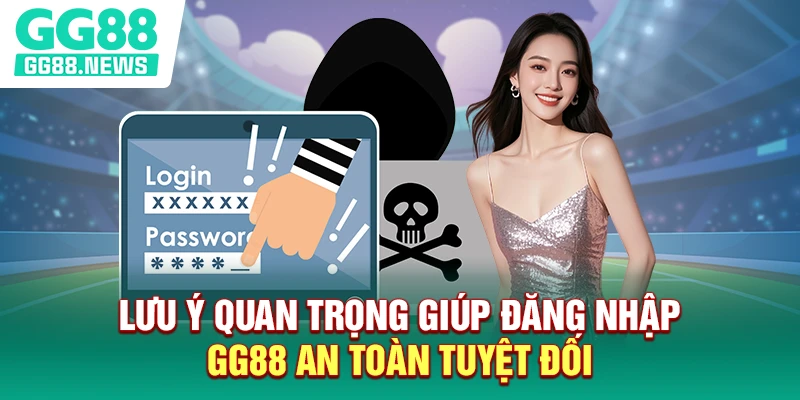 Lưu ý quan trọng giúp đăng nhập GG88 an toàn tuyệt đối
