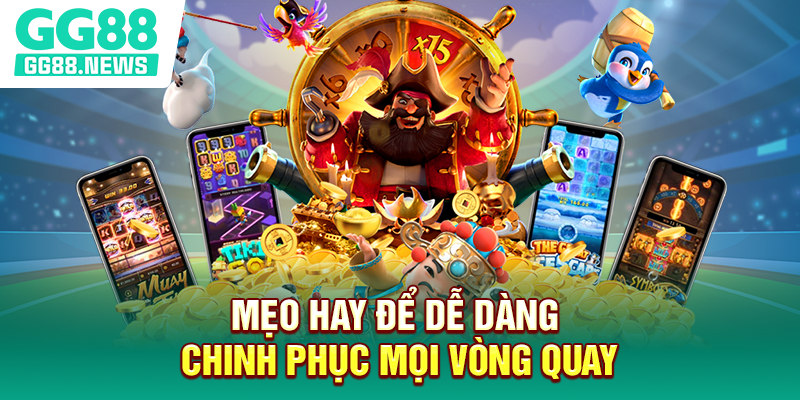 Mẹo hay để dễ dàng chinh phục mọi vòng quay