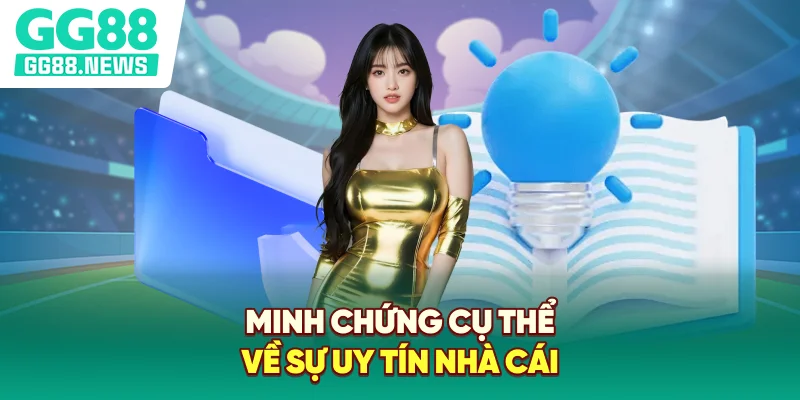 Minh chứng cụ thể về sự uy tín nhà cái
