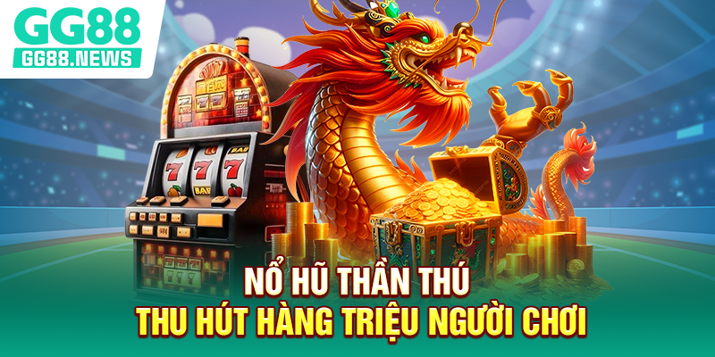 Nổ hũ Thần Thú thu hút hàng triệu người chơi