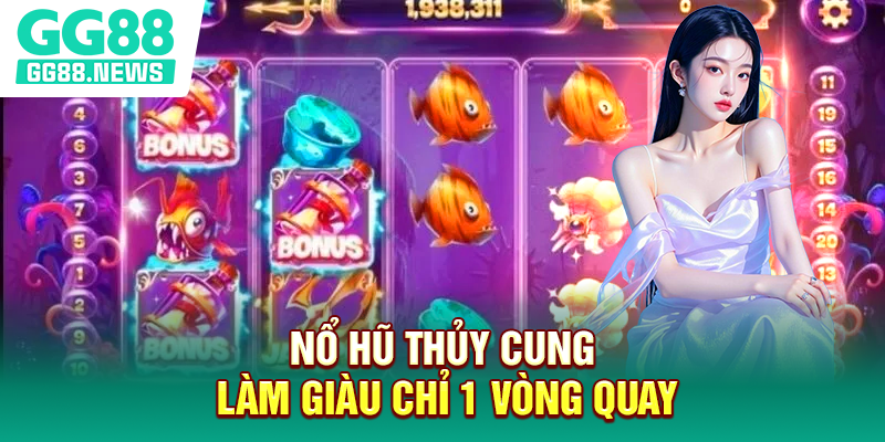 Nổ hũ thủy cung làm giàu chỉ 1 vòng quay
