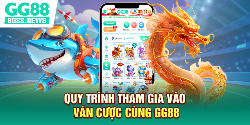 Quy trình tham gia vào ván cược cùng GG88