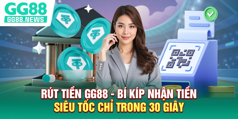 Rút tiền GG88 - Bí kíp nhận tiền siêu tốc chỉ trong 30 giây