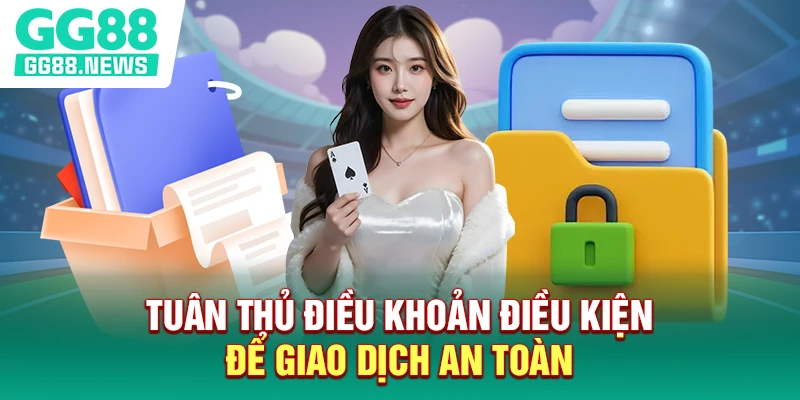 Tuân thủ điều khoản điều kiện để giao dịch an toàn